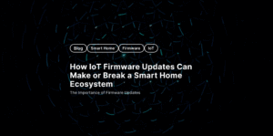 How IoT Firmware Updates Can Make or Break a Smart Home Ecosystem