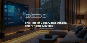 The Role of Edge Computing in Smart Home Devices